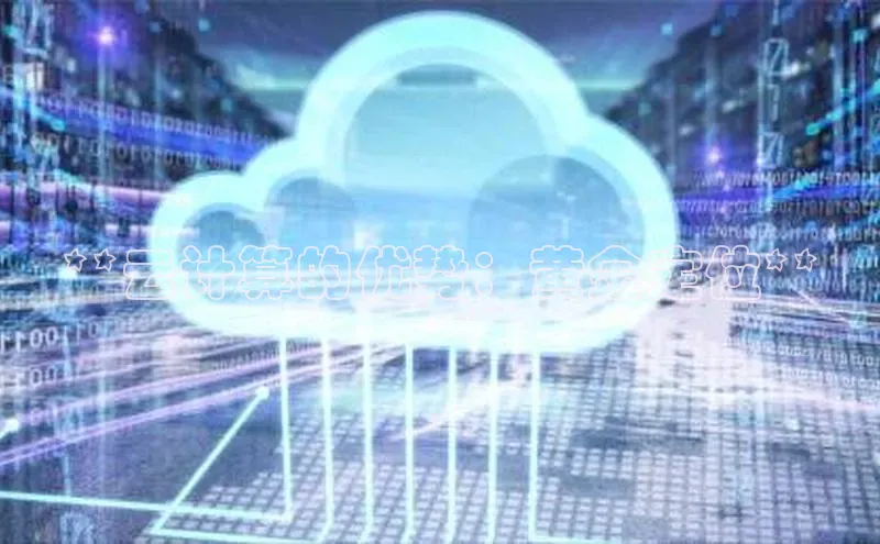 意昂4官网一径科技**云计算的优势：黄金定位**