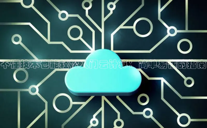 意昂体育4代理百家号不懂技术也能轻松入门云计算：简单易懂的指南