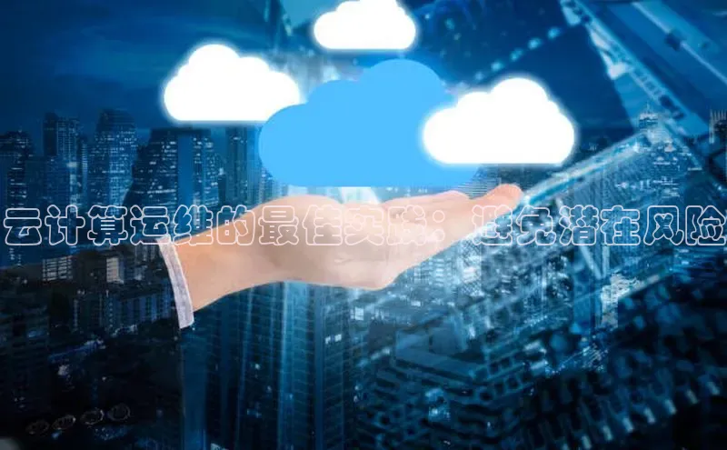 EON体育4登录哇咔哇咔文化云计算运维的最佳实践：避免潜在风险