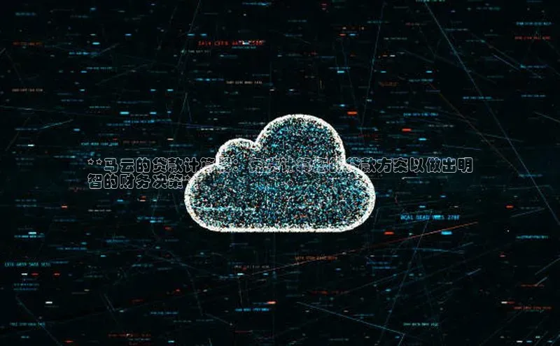 意昂体育4官网百度学术**马云的贷款计算器：免费计算您的贷款方案以做出明
智的财务决策**