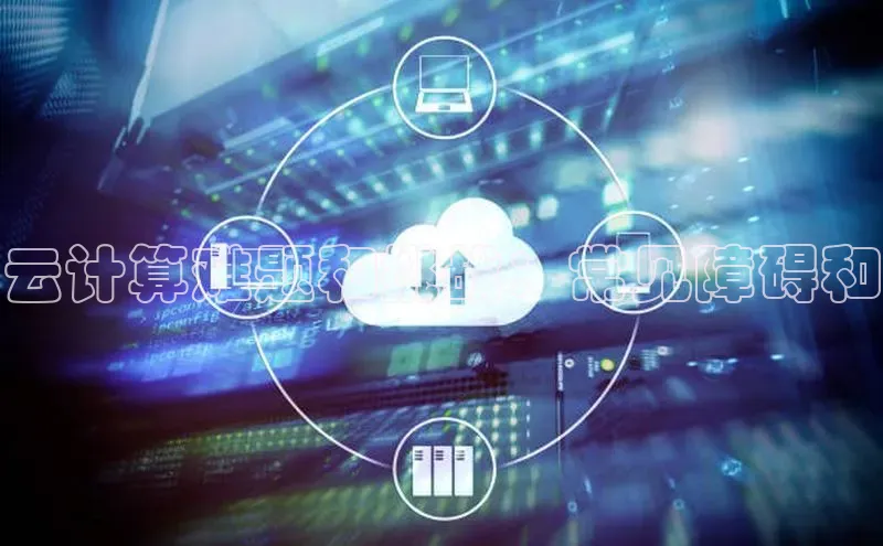 意昂4代理百度翻译App云计算难题和挑战：常见障碍和