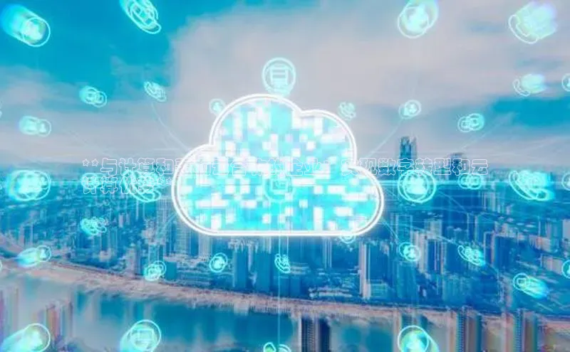 EON4官网颐驰 06**与计算和美利云合作的企业：实现数字转型和云
计算优势**