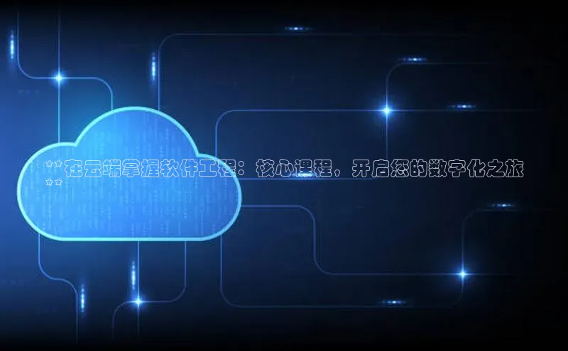 EON4代理百度取证**在云端掌握软件工程：核心课程，开启您的数字化之旅
**