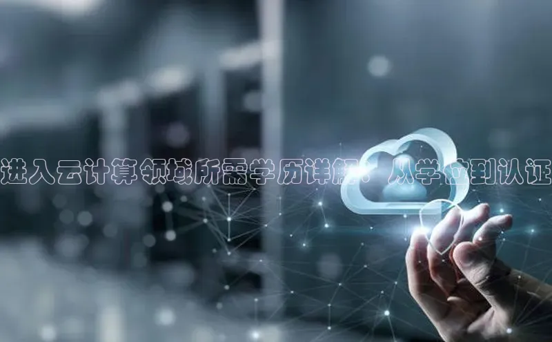 意昂体育4招商顺丰进入云计算领域所需学历详解：从学位到认证