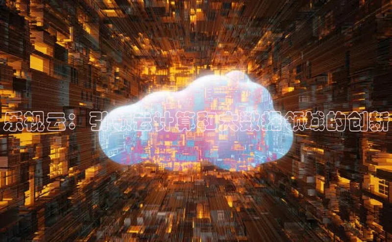 意昂4百度游戏乐视云：引领云计算和大数据领域的创新