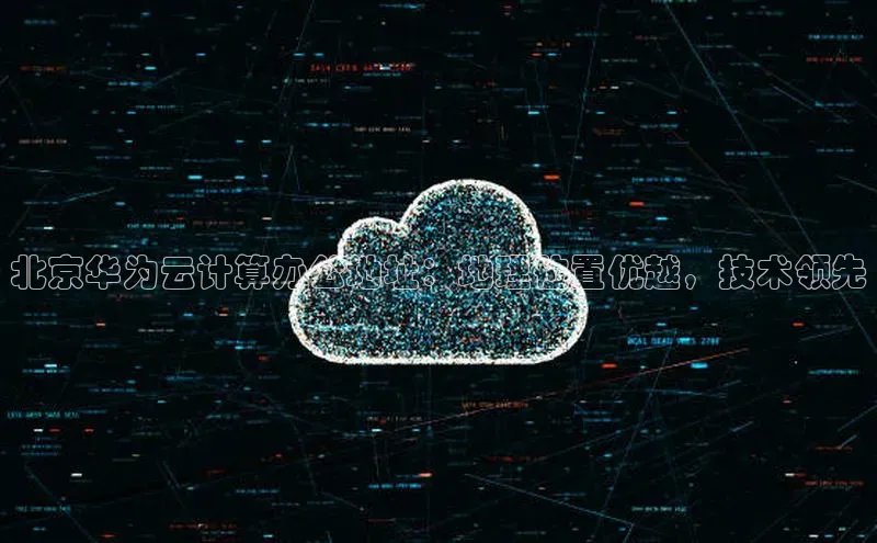 EON4登录极氪智能科技北京华为云计算办公地址：地理位置优越，技术领先