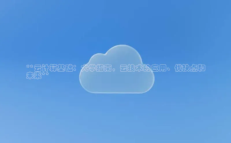 意昂体育4登录江铃新能源**云计算基础：大学指南，云技术的应用、优缺点和
未来**