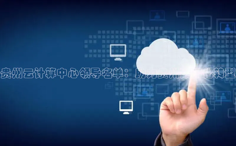 意昂体育4登录百度技术学院贵州云计算中心领导名单：助力贵州数字化转型