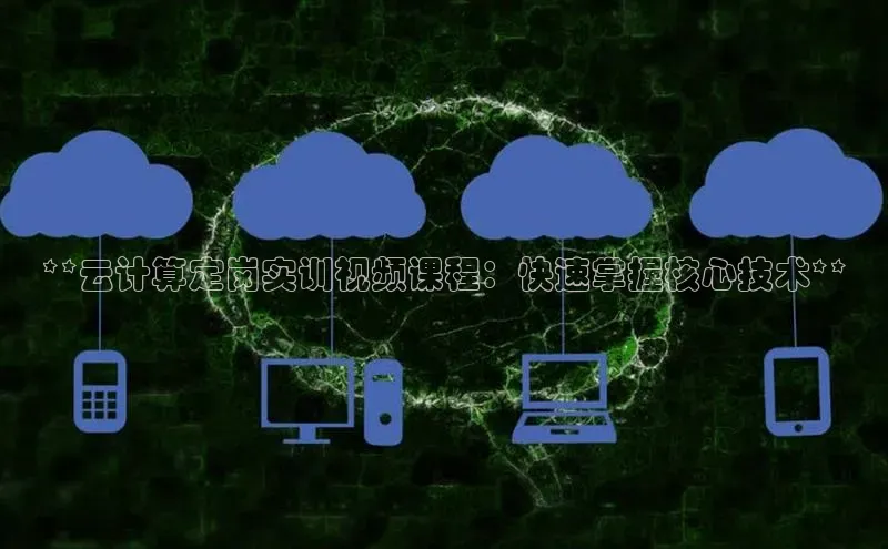 意昂体育4招商百度搜索资源平台**云计算定岗实训视频课程：快速掌握核心技术**