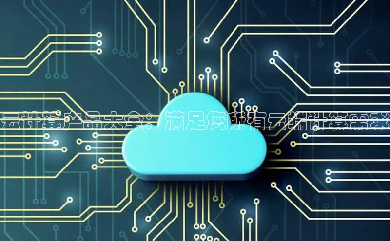 意昂体育4登录同程云计算产品大全：满足您所有云端计算需求