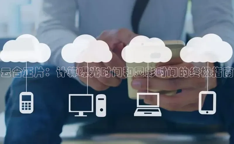 意昂4登录梯哥哥科技云合正片：计算曝光时间和显影时间的终极指南