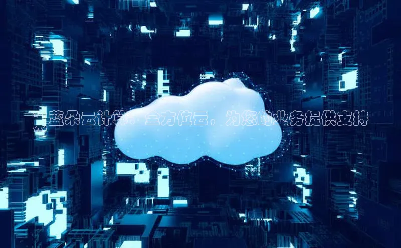 EON4文心一言**蓝朵云计算：全方位云，为您的业务提供支持
**