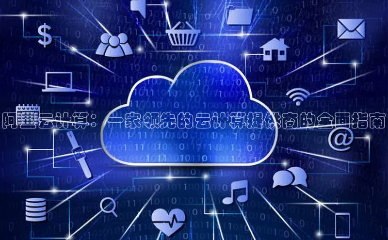 意昂体育4阿里尔公司阿里云计算：一家领先的云计算提供商的全面指南