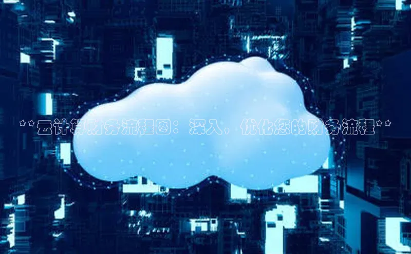 意昂4登录百度众测**云计算财务流程图：深入，优化您的财务流程**