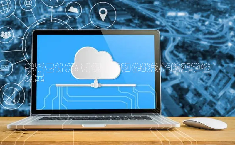 意昂体育4招商华扬联众美军云计算: 引领创新和作战效能的变革性
力量