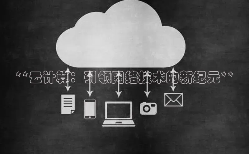 意昂体育4官网百度学术**云计算：引领网络技术的新纪元**