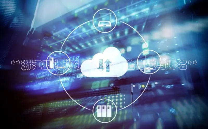 EON体育4登录哇咔哇咔文化**浙江云计算领军企业：全方位与排名**