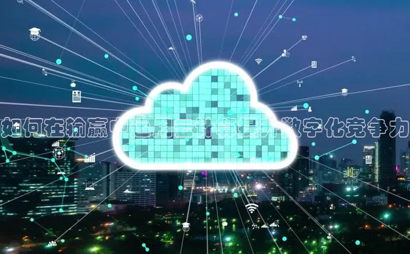 EON4小红书如何在输赢中运用云计算提升数字化竞争力