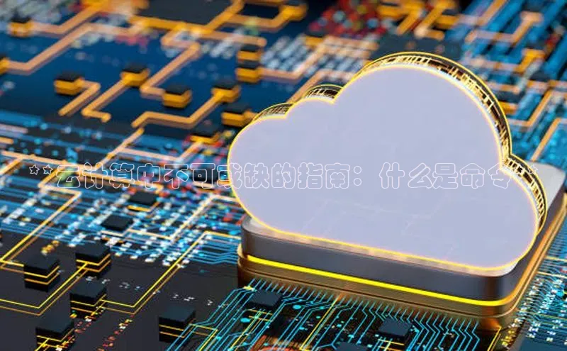 EON体育4百度人工翻译**云计算中不可或缺的指南：什么是命令**