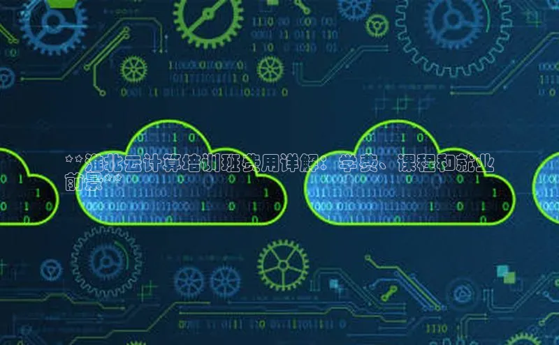 意昂体育4招商华扬联众**淮北云计算培训班费用详解：学费、课程和就业
前景**