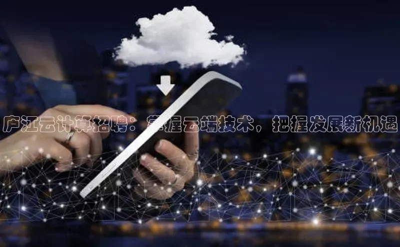 EON体育4猫眼庐江云计算招聘：掌握云端技术，把握发展新机遇