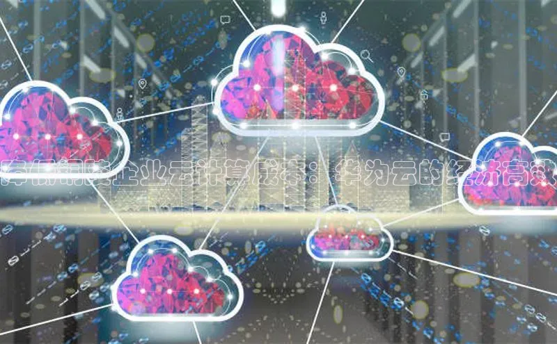 EON4代理百度取证降低铜陵企业云计算成本：华为云的经济高效