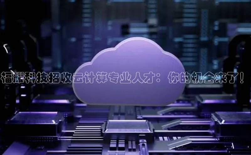 意昂4官网每日互动福耀科技招收云计算专业人才：你的机会来了！