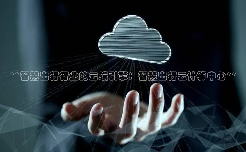 意昂体育4代理百家号**智慧出行行业的云端引擎：智慧出行云计算中心**