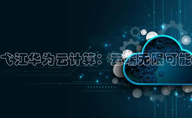 意昂4登录小度商城弋江华为云计算：云端无限可能