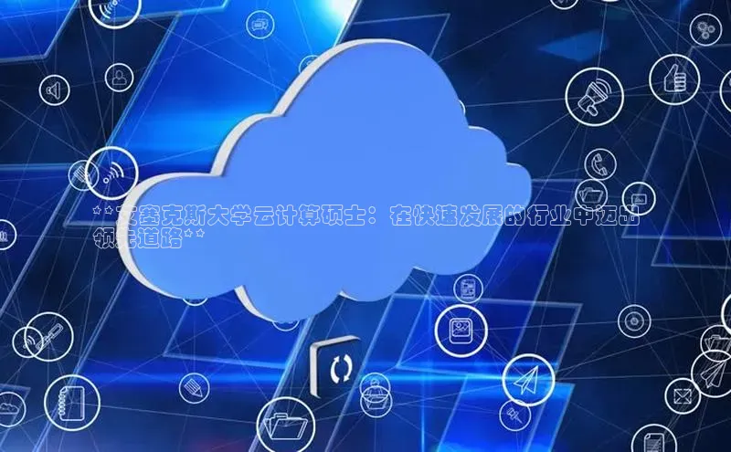 意昂体育4登录江铃新能源**艾塞克斯大学云计算硕士：在快速发展的行业中迈出
领先道路**