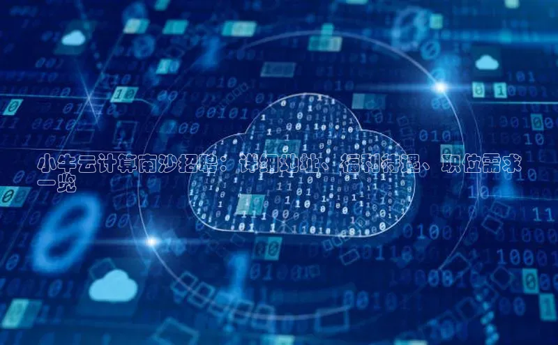 EON4招商视觉中国小牛云计算南沙招聘：详细地址、福利待遇、职位需求
一览