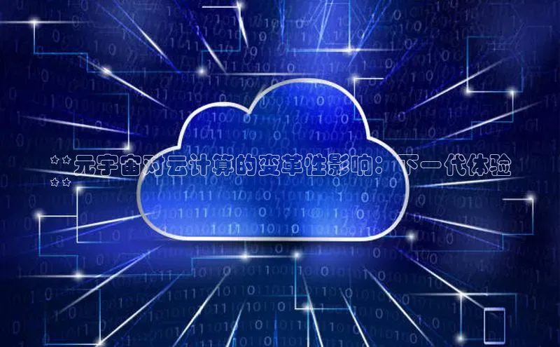 意昂体育4招商字节跳动**元宇宙对云计算的变革性影响：下一代体验
**