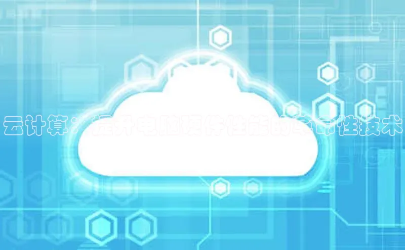 意昂4代理云创智行云计算：提升电脑硬件性能的革命性技术