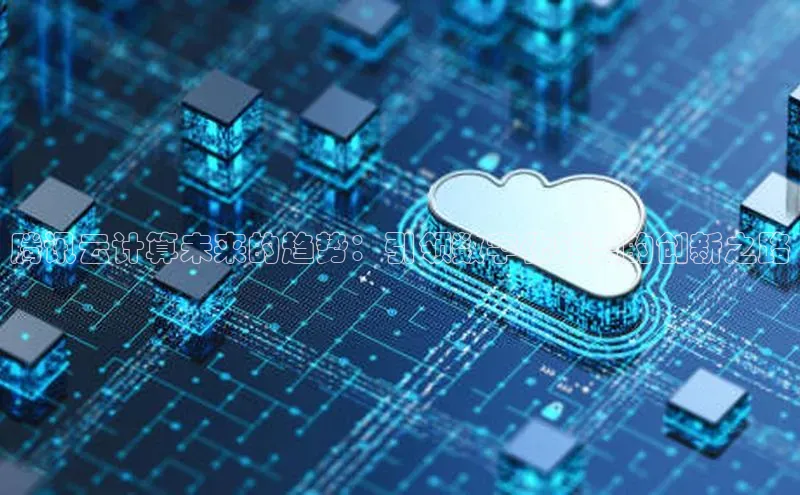 EON4雷柏科技腾讯云计算未来的趋势：引领数字化转型的创新之路