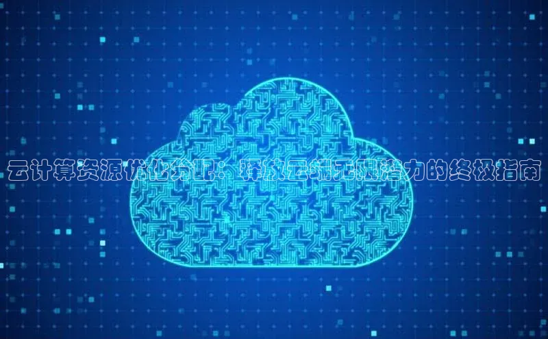 意昂体育4登录百度技术学院云计算资源优化分配：释放云端无限潜力的终极指南