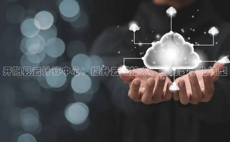 意昂4代理百度百聘开阳县云计算中心：提升云端技术，助力数字化转型