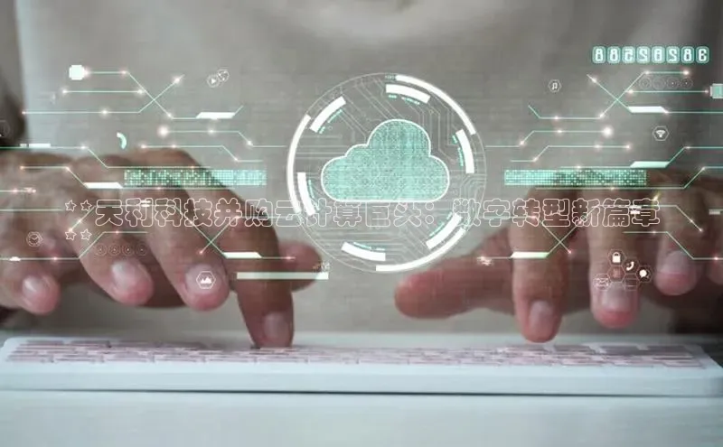 意昂体育4招商顺丰**天利科技并购云计算巨头：数字转型新篇章
**