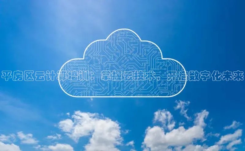 意昂体育4代理光魔科技平房区云计算培训：掌握云技术，开启数字化未来
