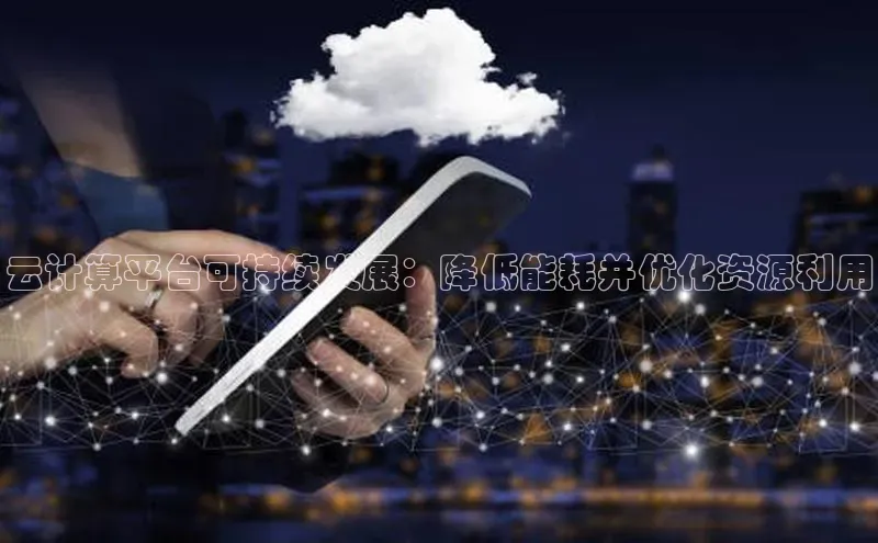 意昂4招商神思电子云计算平台可持续发展：降低能耗并优化资源利用