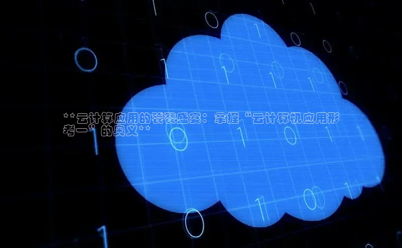 EON4登录天键股份**云计算应用的饕餮盛宴：掌握“云计算机应用形
考一”的奥义**