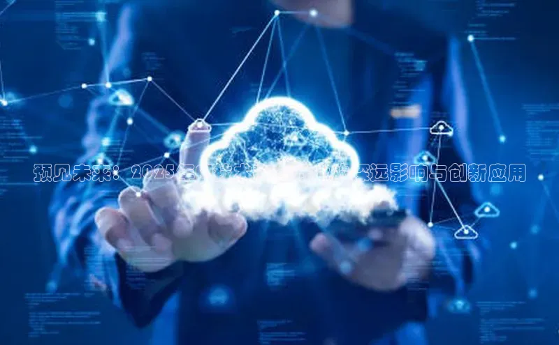 预见未来：2025年AI技术在各行业的深远影响与创新应用