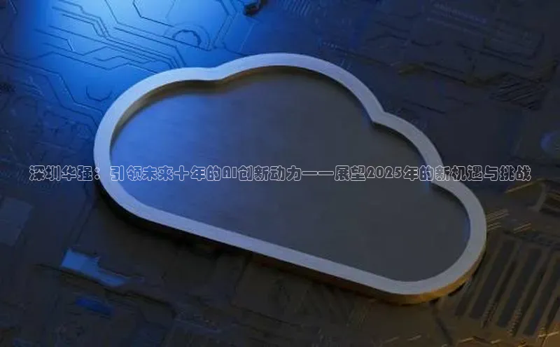 深圳华强：引领未来十年的AI创新动力——展望2025年的新机遇与挑战