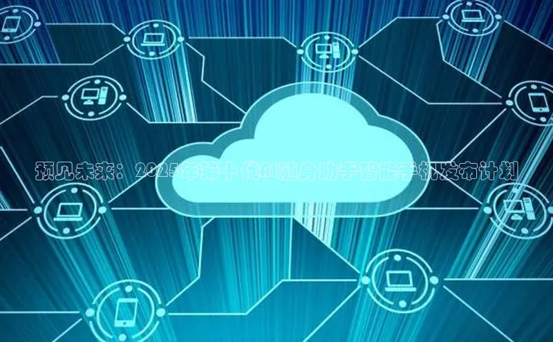 预见未来：2025年第十代AI随身助手智能手机发布计划