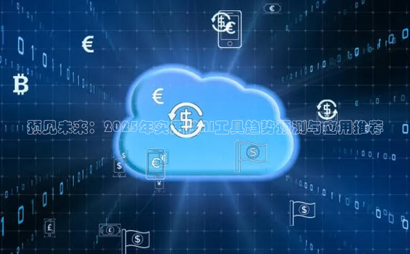 预见未来：2025年实用性AI工具趋势预测与应用推荐
