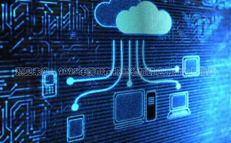 预见未来：2025年前AI在视频领域的应用潜力与挑战