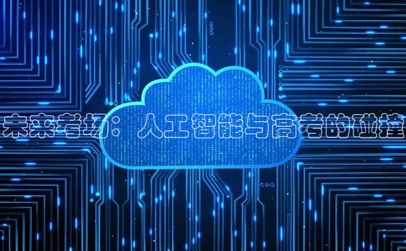 未来考场：人工智能与高考的碰撞