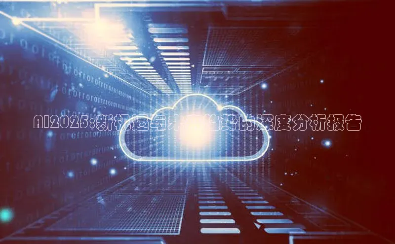 AI2025:新机遇与未来趋势的深度分析报告
