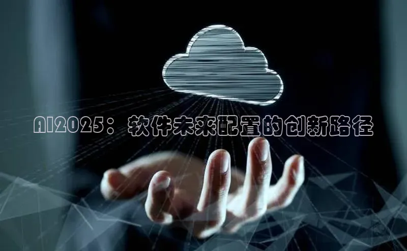 AI2025：软件未来配置的创新路径