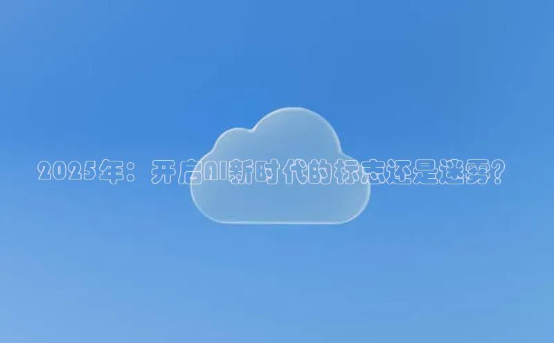 2025年：开启AI新时代的标志还是迷雾？