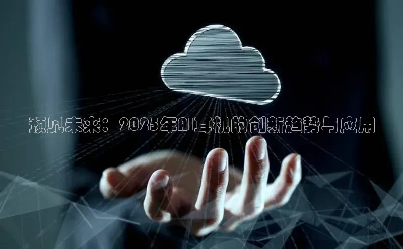 预见未来：2025年AI耳机的创新趋势与应用